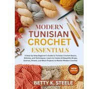 MODERN TUNISIAN CROCHET ESSENTIALS: A Step-by-Step Beginner’s Guide to Tunisian Crochet Basics, Stitches, and Techniques-Learn to Create 14 ... and More Projects to Master Modern Crochet.