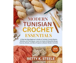 MODERN TUNISIAN CROCHET ESSENTIALS: A Step-by-Step Beginner’s Guide to Tunisian Crochet Basics, Stitches, and Techniques-Learn to Create 14 ... and More Projects to Master Modern Crochet.