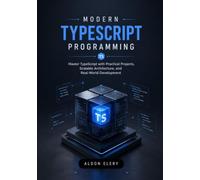 Modern TypeScript Programming: Master TypeScript with Practical Projects, Scalable Architecture, and Real-World Development