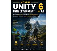 Modern Unity 6 Game Development with C#: Build Real 2D and 3D Games, Master Gameplay Systems, and Learn Professional Game Architecture with Unity 6.4