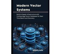 Modern Vector Systems: Build AI-Ready Infrastructure with Cutting-Edge Vector Databases for Real-Time Search and Discovery
