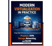 Modern Virtualization in Practice: Design High-Performance Hypervisor Infrastructure with Proxmox, KVM, Storage, Networking, and HA/DR