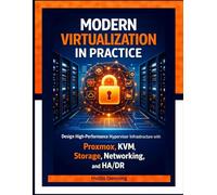 Modern Virtualization in Practice: Design High-Performance Hypervisor Infrastructure with Proxmox, KVM, Storage, Networking, and HA/DR