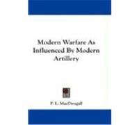 Modern Warfare as Influenced by Modern Artillery Macdougall, P. L. (Auteur)