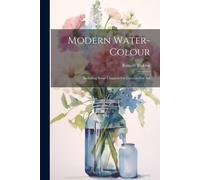 Modern Water-Colour: Including Some Chapters On Current-Day Art