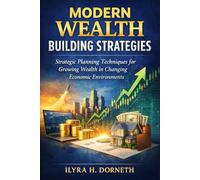 Modern Wealth Building Strategies: Strategic Planning Techniques for Growing Wealth in Changing Economic Environments