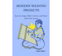 MODERN WEAVING PROJECTS: Scarves, Rugs, Pillow Covers, and More with Your Loom
