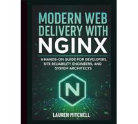 Modern Web Delivery with NGINX: A Hands-On Guide for Developers, Site Reliability Engineers, and System Architects