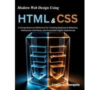 Modern Web Design Using HTML and CSS: A Comprehensive Reference for Creating Responsive Websites, Interactive Interfaces, and Accessible Digital Experiences