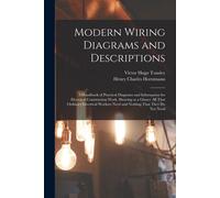Modern Wiring Diagrams And Descriptions: A Handbook Of Practical Diagrams And Information For Electrical Construction Work, Showing At A Glance All Th