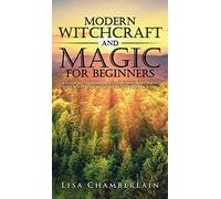 Modern Witchcraft and Magic for Beginners: A Guide to Traditional and Contemporary Paths, with Magical Techniques for the Beginner Witch
