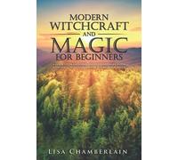 Modern Witchcraft and Magic for Beginners: A Guide to Traditional and Contemporary Paths, with Magical Techniques for the Beginner Witch