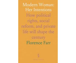 Modern Woman: Her Intentions: How political rights, social reform, and private life will shape the century