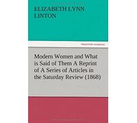 Modern Women And What Is Said Of Them A Reprint Of A Series Of Articles In The Saturday Review (1868)