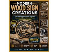 MODERN WOOD SIGN CREATIONS: Learn Professional Techniques for Crafting Personalized Décor, Statement Pieces, and Decorative Letter Art