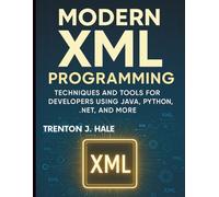 Modern XML Programming: Techniques and Tools for Developers Using Java, Python, .NET, and More