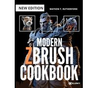MODERN ZBRUSH COOKBOOK: A Complete Beginner’s Guide to Digital Sculpting and 3D Modeling From Zero to Industry-Standard.