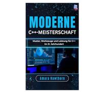 Moderne C++-Meisterschaft: Muster, Werkzeuge und Leistung für C++ im 21. Jahrhundert