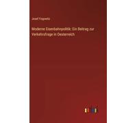 Moderne Eisenbahnpolitik: Ein Beitrag zur Verkehrsfrage in Oesterreich