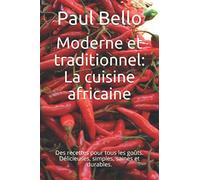 Moderne et traditionnel : La cuisine africaine: Des recettes pour tous les goûts. Délicieuses, simples, saines et durables.
