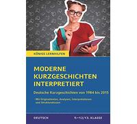 Moderne Kurzgeschichten interpretiert: Deutsche Kurzgeschichten von 1984 bis 2015