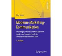 Moderne Marketing-Kommunikation: Grundlagen, Prozess und Management markt- und kundenorientierter Unternehmenskommunikation