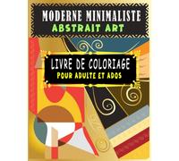 Moderne Minimaliste Abstrait Art Livre De Coloriage Pour Adulte Et Ados: 30 Dessins D'art Géométriques Minimalistes Abstraits Simples Et étonnants, ... La relaxation Et Le Soulagement Du Stress