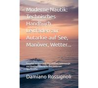 Moderne Nautik: Technisches Handbuch. Leitfaden zur Autarkie auf See, Manöver, Wetter...: Ratgeber zu den neuen Vorschriften, Solarenergie und Weather Routing für den modernen Sportschiffer.