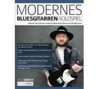 Modernes Bluesgitarren-Solospiel: Meistere Die Kunst Der Modernen Blues-Rock-Gitarre Mit 100 Killer-Licks