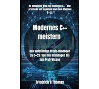 Modernes C++ meistern: Das vollständige Praxis-Handbuch zu C++23: Von den Grundlagen bis zum Profi-Wissen