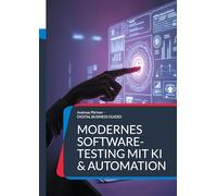 Modernes Software-Testing mit KI & Automation: Die digitale Transformation der Qualitätssicherung meistern