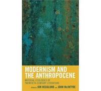 Modernism and the Anthropocene Edited by Jon Hegglund , Edited by John McIntyre , Contributions by Joseph Anderton , Contributions by Emily Chester , Contributions by Stuart Christie , Contributions b