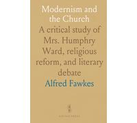 Modernism and the Church: A critical study of Mrs. Humphry Ward, religious reform, and literary debate
