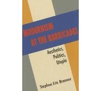 Modernism At The Barricades - Aesthetics, Politics, Utopia
