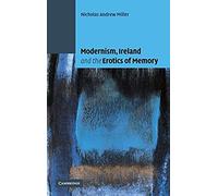 Modernism, Ireland And The Erotics Of Memory