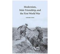 Modernism, Male Friendship, And The First World War