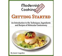 Modernist Cooking Made Easy: Getting Started: An Introduction to the Techniques, Ingredients and Recipes of Molecular Gastronomy