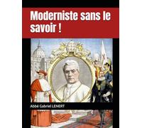 Moderniste sans le savoir !: Trente-deux instructions [sur le modernisme] par l'abbé G. LENERT