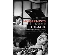 Modernists And The Theatre: The Drama Of W.B. Yeats, Ezra Pound, D.H. Lawrence, James Joyce, T.S. Eliot And Virginia Woolf