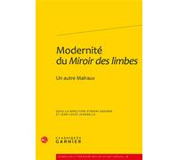 Modernité du Miroir des limbes Un autre Malraux - Jean-Louis Jeannelle - Classiques Garnier - broché - Essai