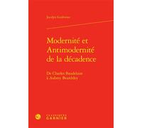 Modernité et Antimodernité de la décadence De Charles Baudelaire à Aubrey Beardsley - Jocelyn Godiveau - Classiques Garnier - relié - Essai