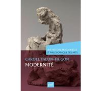Modernité. Une histoire personnelle et philosophique des arts - Carole Talon-Hugon - Puf - broché - Etude
