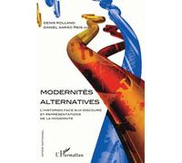 Modernités Alternatives - L'historien Face Aux Discours Et Représentations De La Modernité