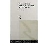 Modernity And Politics In The Work Of Max Weber