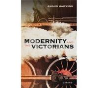 Modernity and the Victorians - Hawkins Angus Former Professor of Modern British History Former Professor of Modern British History Keble College Oxford - Hawkins Angus Former Professor of Modern Briti