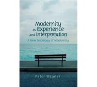 Modernity as Experience and Interpretation by Wagner & Peter Professor of Social and Political Theory & European University Institute Peter Wagner (Auteur)