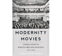 Modernity at the Movies: Cinema-Going in Buenos Aires and Santiago, 1915-1945