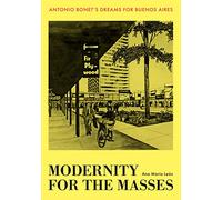 Modernity for the Masses: Antonio Bonet's Dreams for Buenos Aires