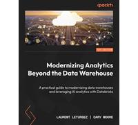 Modernizing Analytics Beyond the Data Warehouse A practical guide to modernizing data warehouses and leveraging AI analytics with Databricks - Laurent Leturgez - Packt Publishing - ebook (ePub) - Livr