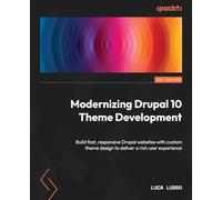 Modernizing Drupal 10 Theme Development: Build fast, responsive Drupal websites with custom theme design to deliver a rich user experience